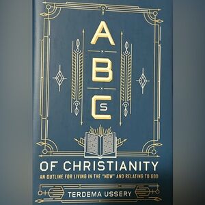 ABCs of Christianity : An Outline for Living in the "Now" and Relating to God